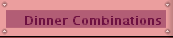 Dinner Combinations
